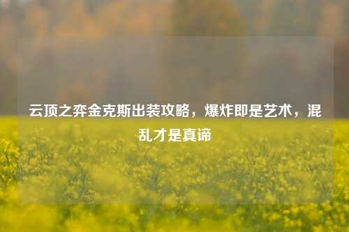 云顶之弈金克斯出装攻略，爆炸即是艺术，混乱才是真谛