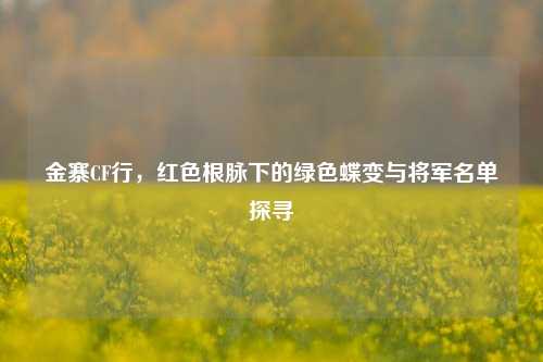 金寨CF行，红色根脉下的绿色蝶变与将军名单探寻