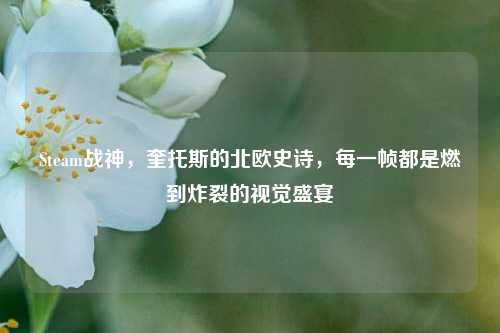 Steam战神，奎托斯的北欧史诗，每一帧都是燃到炸裂的视觉盛宴