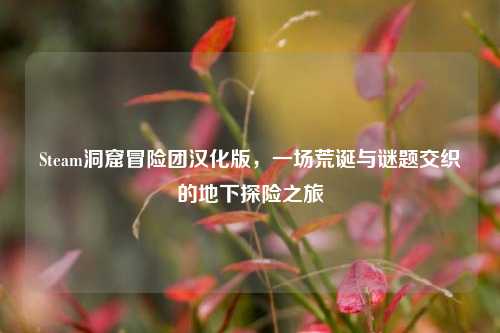 Steam洞窟冒险团汉化版，一场荒诞与谜题交织的地下探险之旅