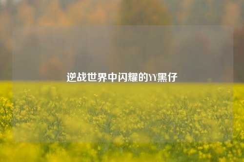逆战世界中闪耀的YY黑仔