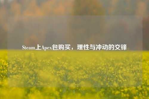 Steam上Apex包购买，理性与冲动的交锋